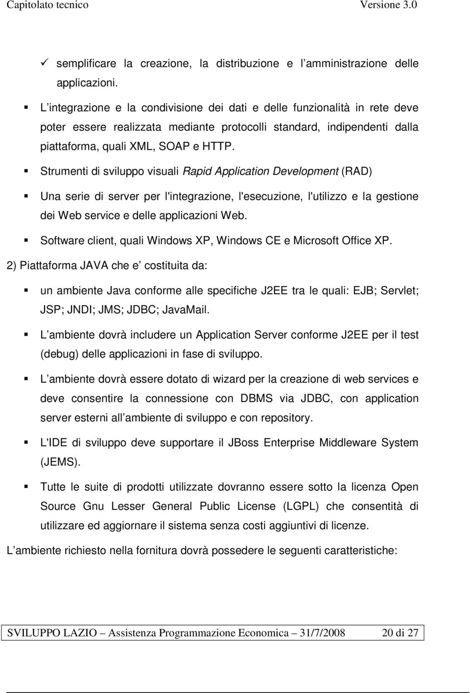 Strumenti di sviluppo visuali Rapid Application Development (RAD) Una serie di server per l'integrazione, l'esecuzione, l'utilizzo e la gestione dei Web service e delle applicazioni Web.