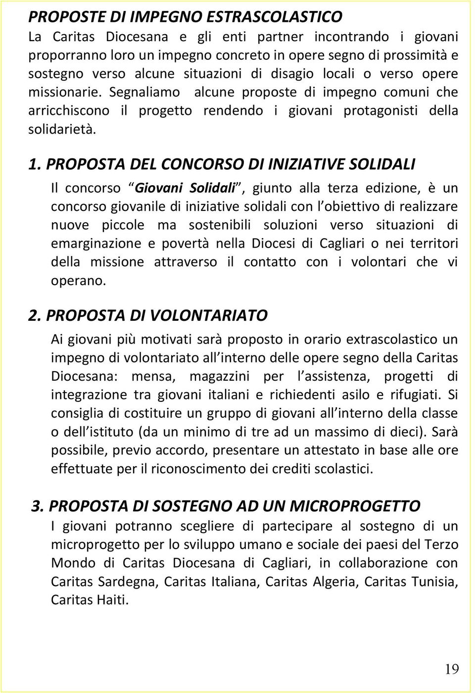 PROPOSTA DEL CONCORSO DI INIZIATIVE SOLIDALI Il concorso Giovani Solidali, giunto alla terza edizione, è un concorso giovanile di iniziative solidali con l obiettivo di realizzare nuove piccole ma