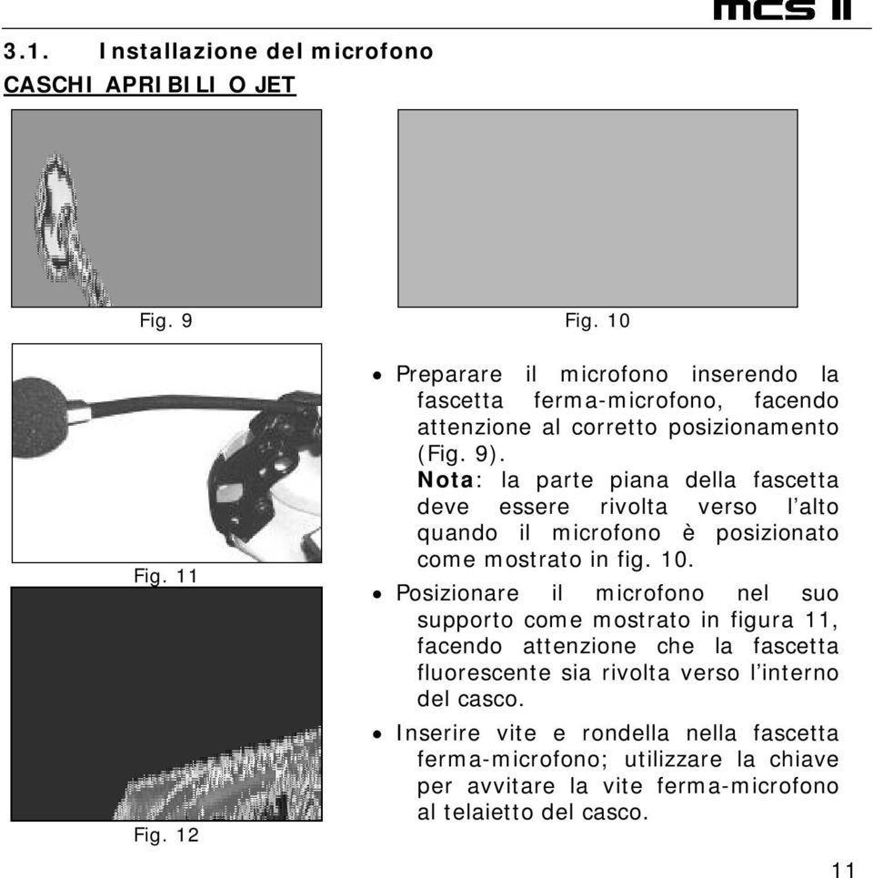 Nota: la parte piana della fascetta deve essere rivolta verso l alto quando il microfono è posizionato come mostrato in fig. 10.