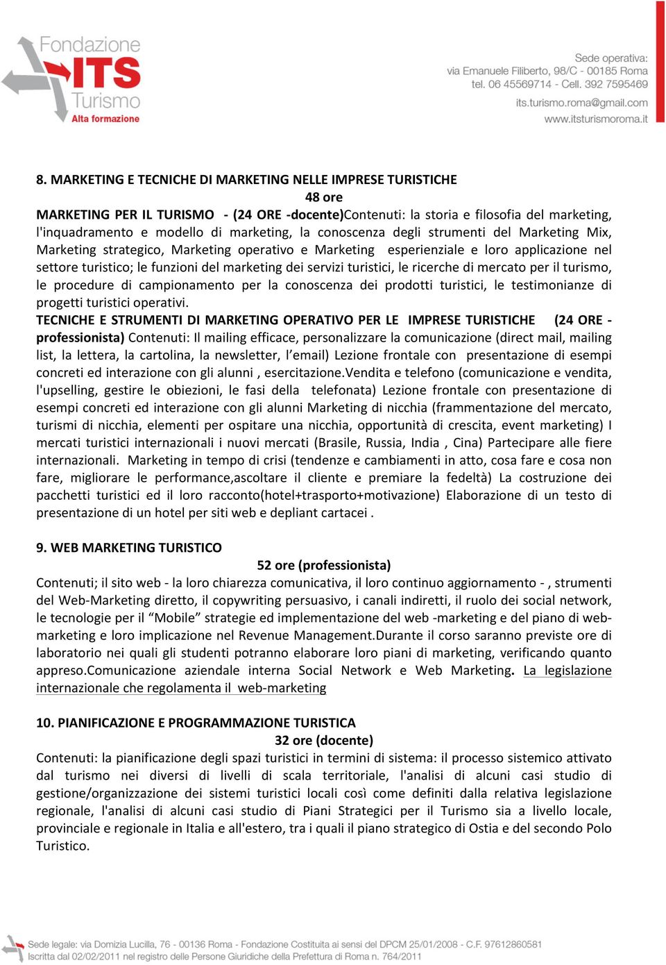 turistici, le ricerche di mercato per il turismo, le procedure di campionamento per la conoscenza dei prodotti turistici, le testimonianze di progetti turistici operativi.