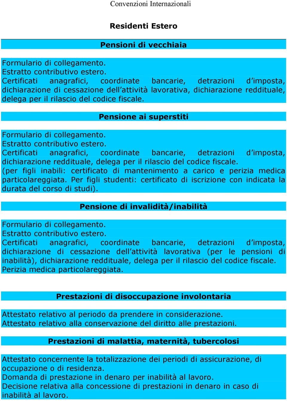 Pensione ai superstiti Formulario di collegamento. Certificati anagrafici, coordinate bancarie, detrazioni d imposta, dichiarazione reddituale, delega per il rilascio del codice fiscale.