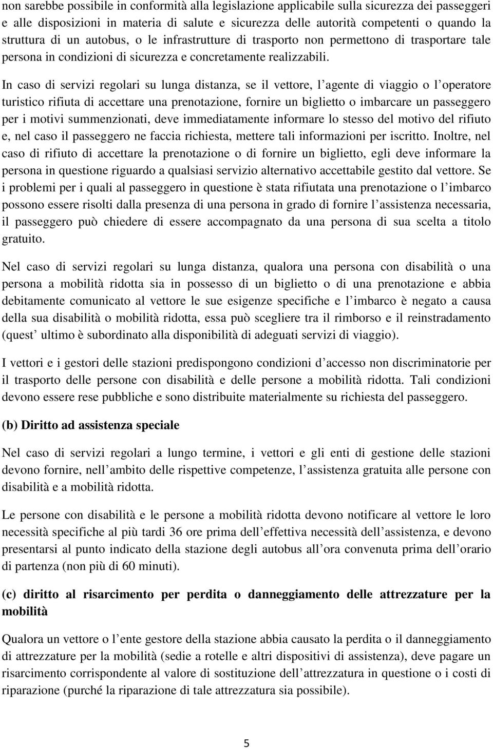 In caso di servizi regolari su lunga distanza, se il vettore, l agente di viaggio o l operatore turistico rifiuta di accettare una prenotazione, fornire un biglietto o imbarcare un passeggero per i