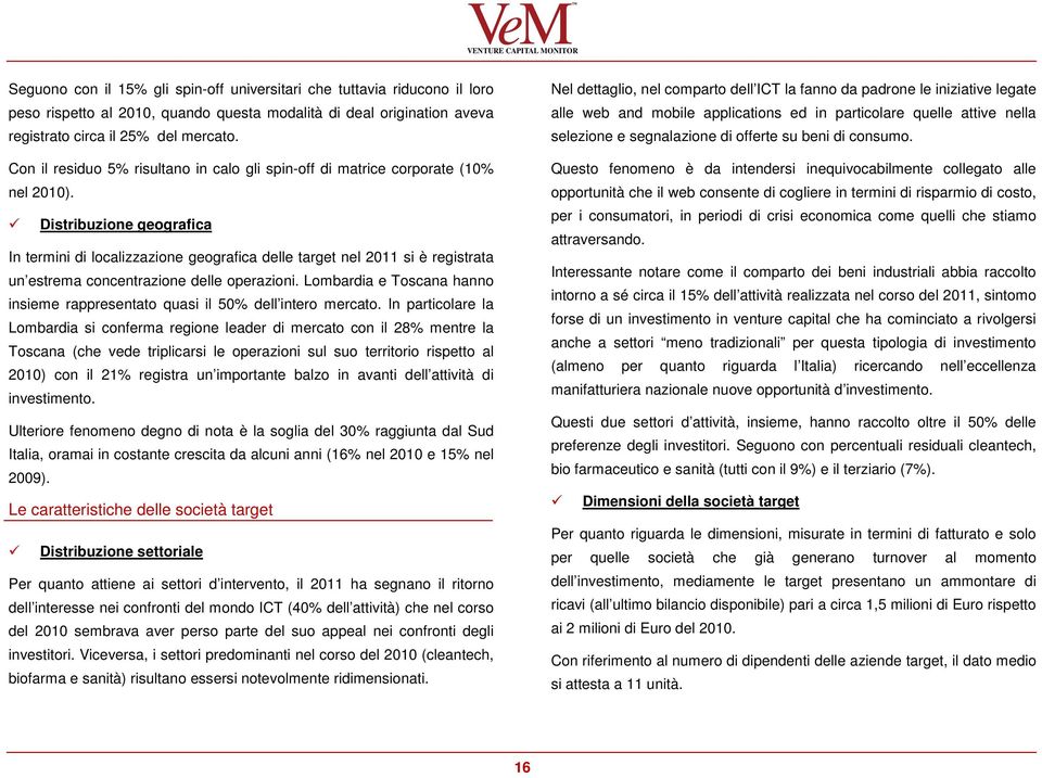 Distribuzione geografica In termini di localizzazione geografica delle target nel 2011 si è registrata un estrema concentrazione delle operazioni.