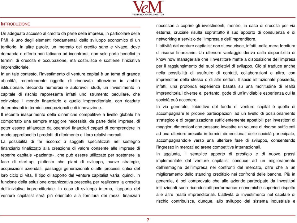 iniziativa imprenditoriale. In un tale contesto, l investimento di venture capital è un tema di grande attualità, recentemente oggetto di rinnovata attenzione in ambito istituzionale.