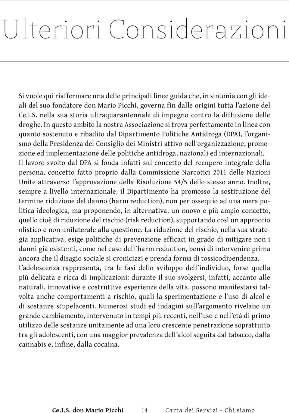 In questo ambito la nostra Associazione si trova perfettamente in linea con quanto sostenuto e ribadito dal Dipartimento Politiche Antidroga (DPA), l organismo della Presidenza del Consiglio dei