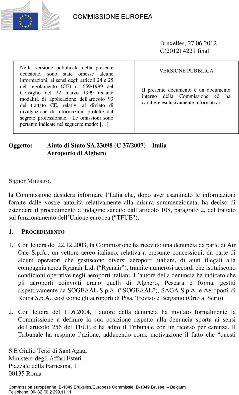 659/1999 del Consiglio del 22 marzo 1999 recante modalità di applicazione dell'articolo 93 del trattato CE, relativi al divieto di divulgazione di informazioni protette dal segreto professionale.