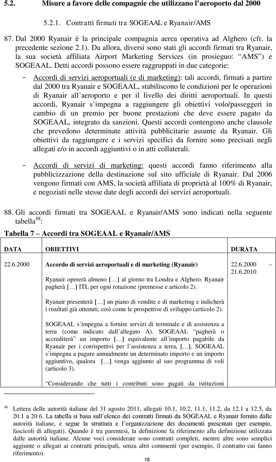 Da allora, diversi sono stati gli accordi firmati tra Ryanair, la sua società affiliata Airport Marketing Services (in prosieguo: AMS ) e SOGEAAL.