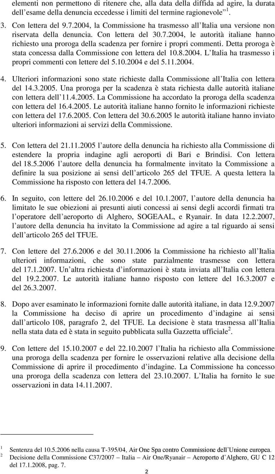 2004, le autorità italiane hanno richiesto una proroga della scadenza per fornire i propri commenti. Detta proroga è stata concessa dalla Commissione con lettera del 10.8.2004. L Italia ha trasmesso i propri commenti con lettere del 5.