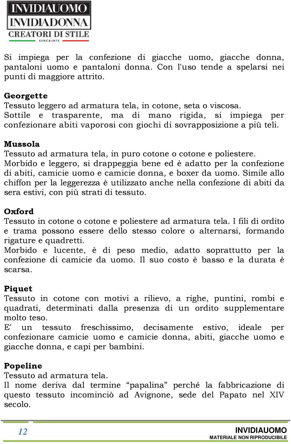 Mussola Tessuto ad armatura tela, in puro cotone o cotone e poliestere. Morbido e leggero, si drappeggia bene ed è adatto per la confezione di abiti, camicie uomo e camicie donna, e boxer da uomo.