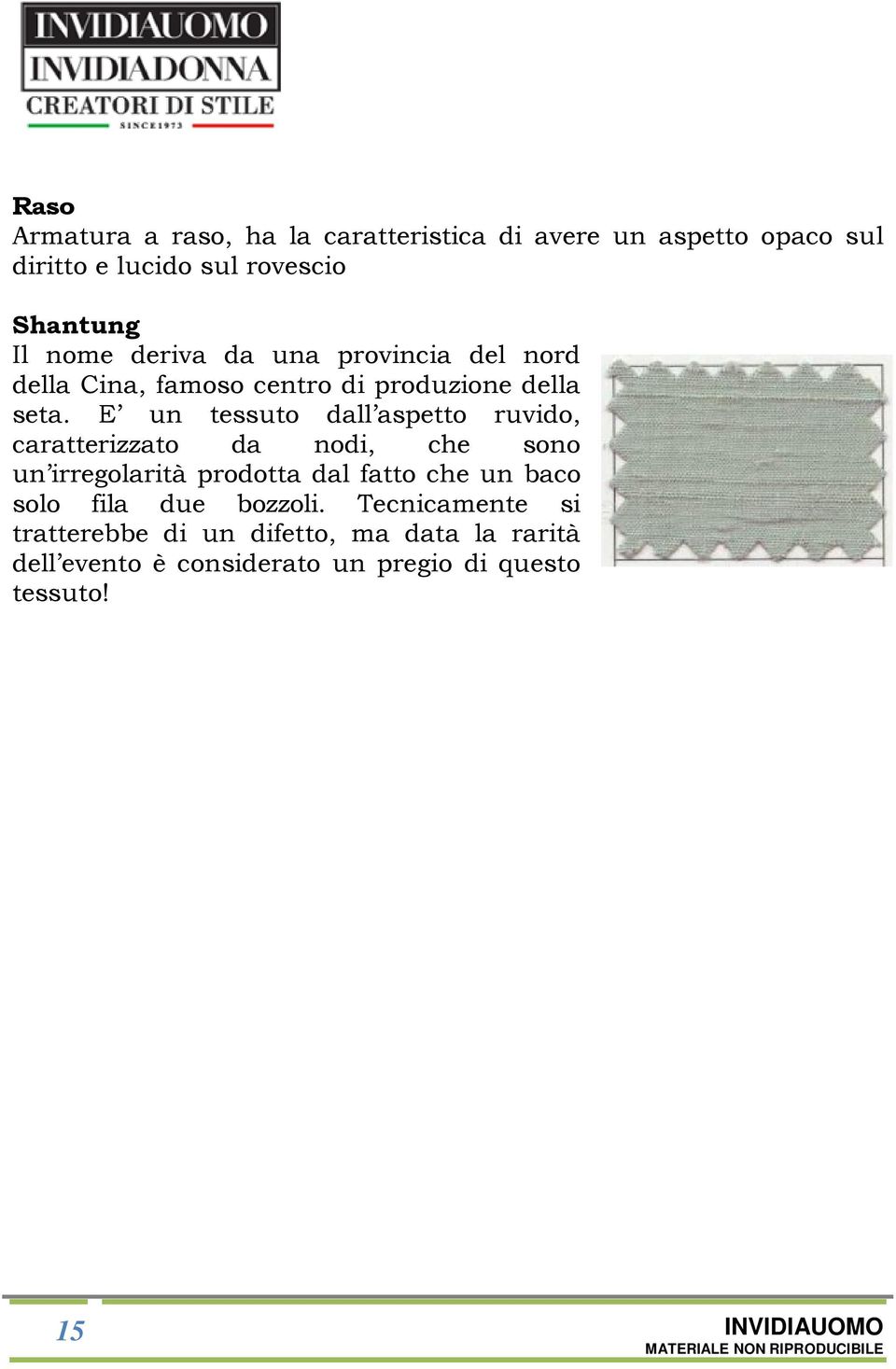 E un tessuto dall aspetto ruvido, caratterizzato da nodi, che sono un irregolarità prodotta dal fatto che un baco