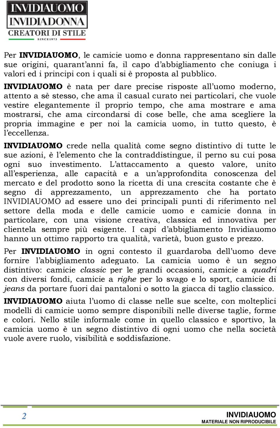 mostrarsi, che ama circondarsi di cose belle, che ama scegliere la propria immagine e per noi la camicia uomo, in tutto questo, è l eccellenza.