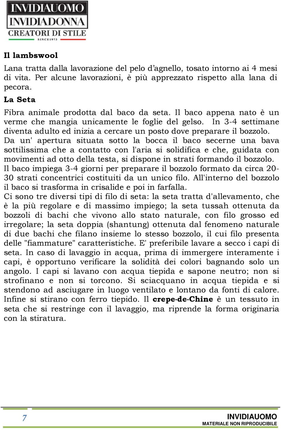 In 3-4 settimane diventa adulto ed inizia a cercare un posto dove preparare il bozzolo.