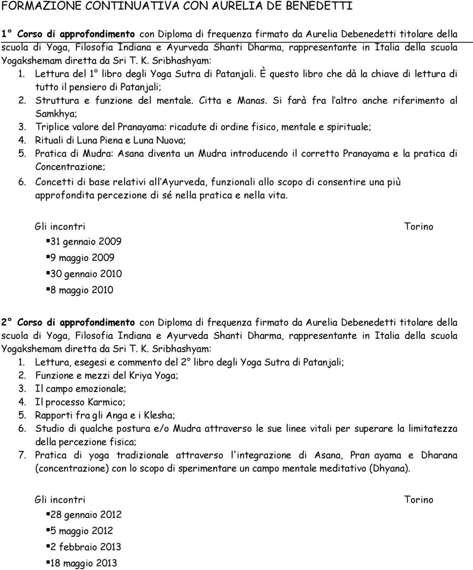 È questo libro che dà la chiave di lettura di tutto il pensiero di Patanjali; 2. Struttura e funzione del mentale. Citta e Manas. Si farà fra l altro anche riferimento al Samkhya; 3.