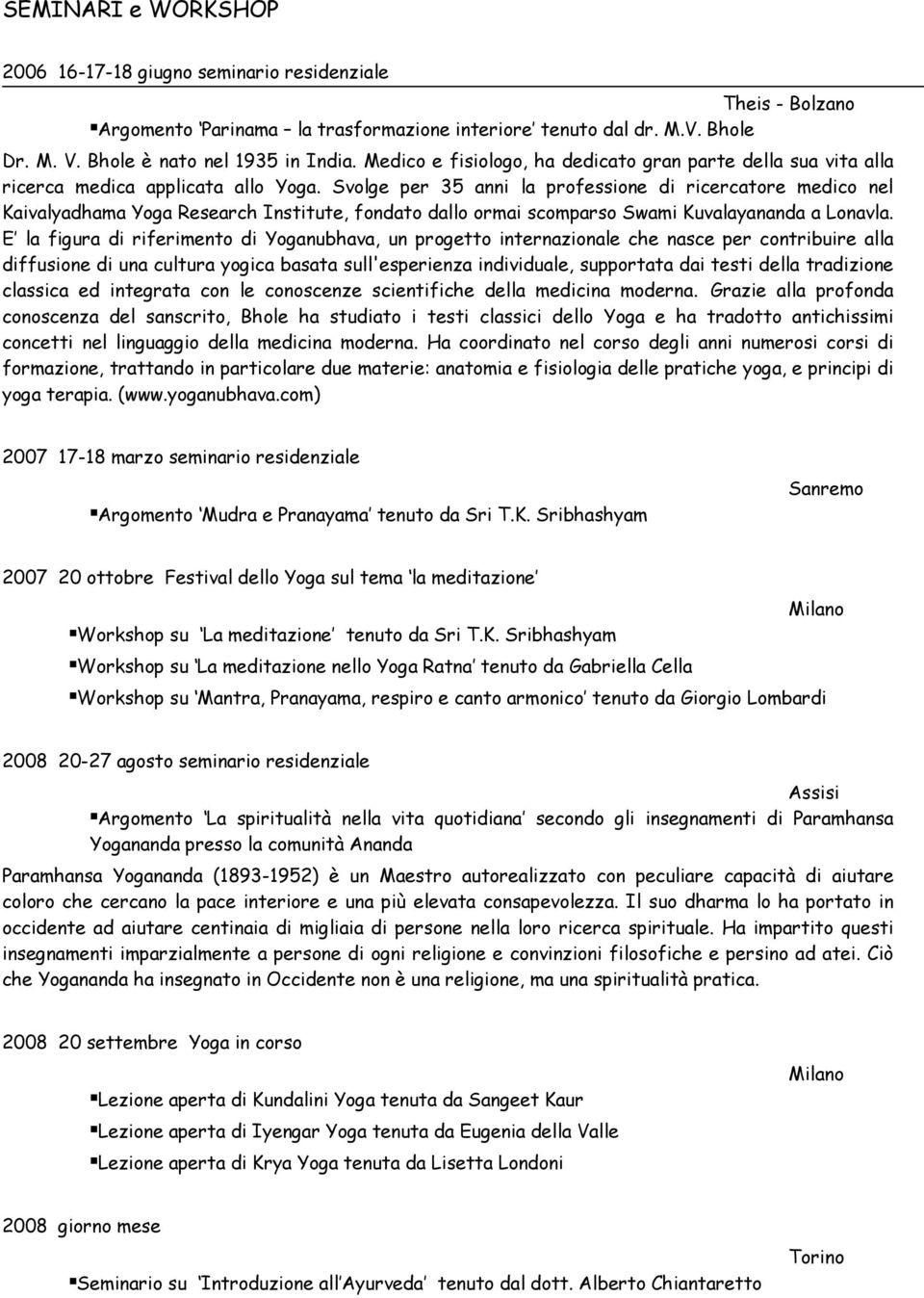 Svolge per 35 anni la professione di ricercatore medico nel Kaivalyadhama Yoga Research Institute, fondato dallo ormai scomparso Swami Kuvalayananda a Lonavla.