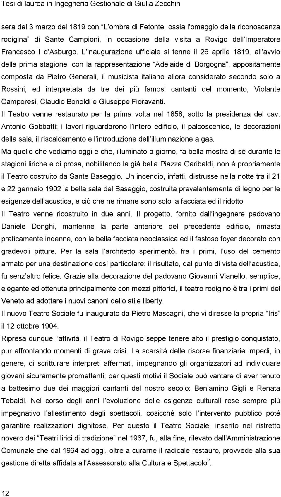 L inaugurazione ufficiale si tenne il 26 aprile 1819, all avvio della prima stagione, con la rappresentazione Adelaide di Borgogna, appositamente composta da Pietro Generali, il musicista italiano