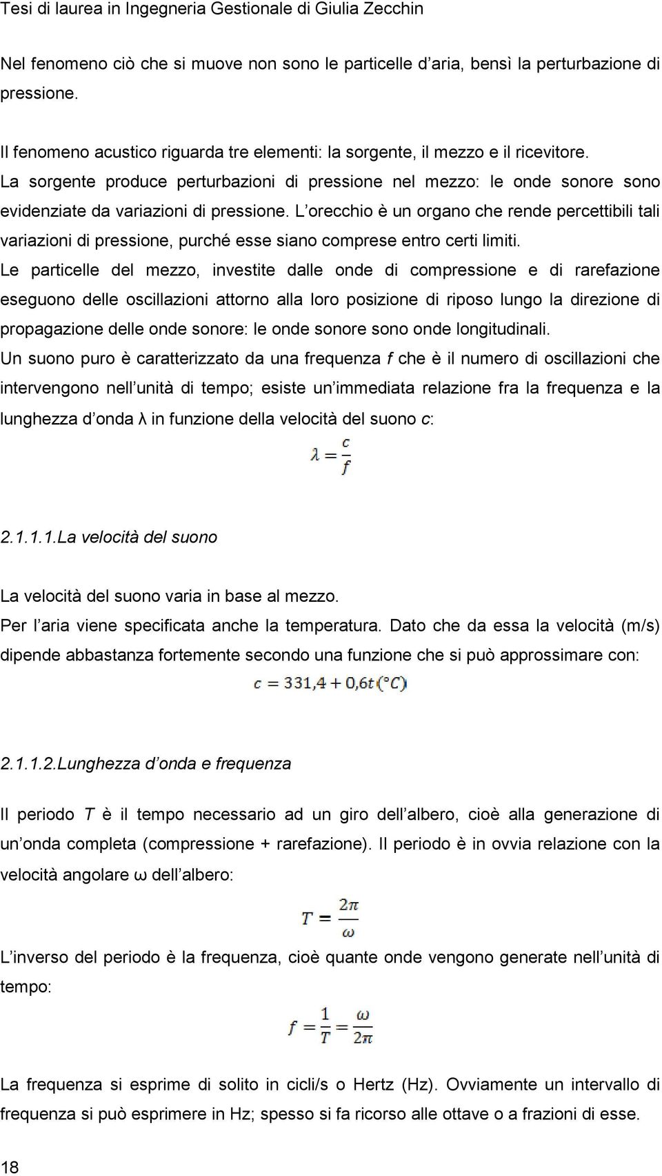 L orecchio è un organo che rende percettibili tali variazioni di pressione, purché esse siano comprese entro certi limiti.