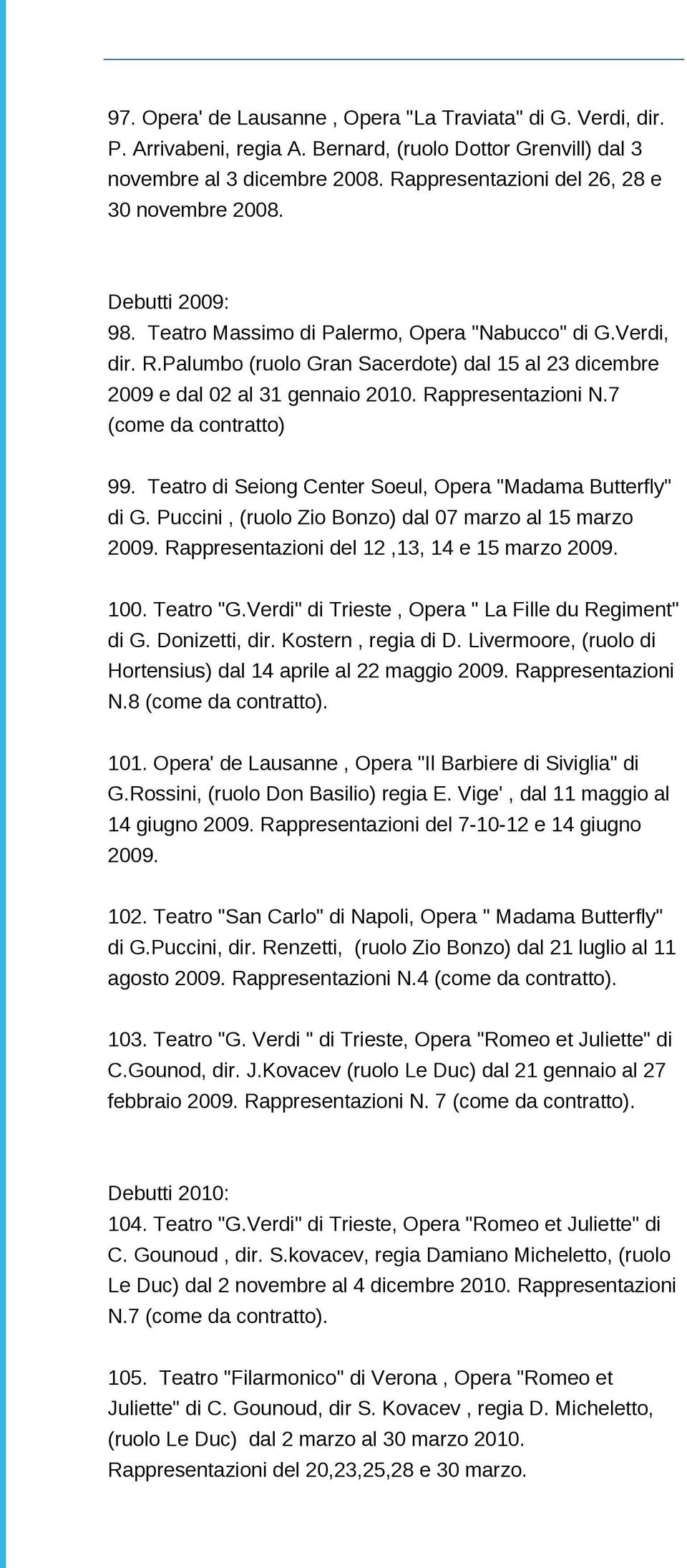 Palumbo (ruolo Gran Sacerdote) dal 15 al 23 dicembre 2009 e dal 02 al 31 gennaio 2010. Rappresentazioni N.7 (come da contratto) 99. Teatro di Seiong Center Soeul, Opera "Madama Butterfly" di G.