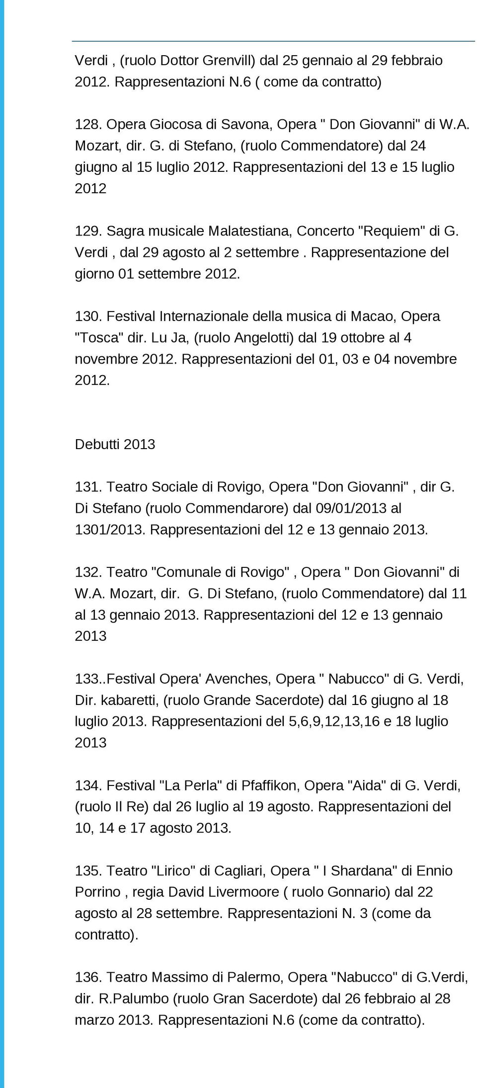 Festival Internazionale della musica di Macao, Opera "Tosca" dir. Lu Ja, (ruolo Angelotti) dal 19 ottobre al 4 novembre 2012. Rappresentazioni del 01, 03 e 04 novembre 2012. Debutti 2013 131.