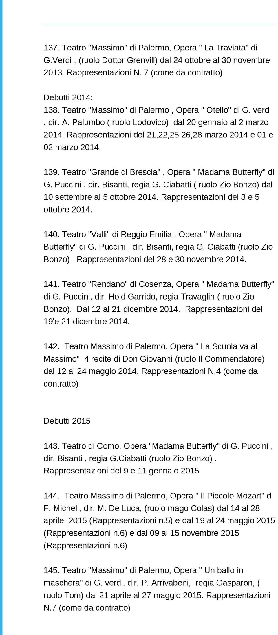 Teatro "Grande di Brescia", Opera " Madama Butterfly" di G. Puccini, dir. Bisanti, regia G. Ciabatti ( ruolo Zio Bonzo) dal 10 settembre al 5 ottobre 2014. Rappresentazioni del 3 e 5 ottobre 2014.