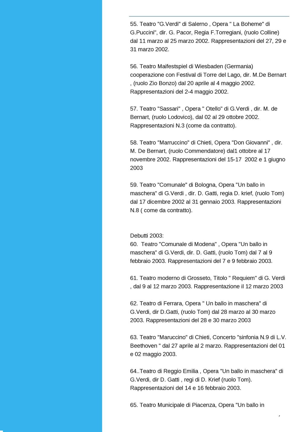 Teatro "Sassari", Opera " Otello" di G.Verdi, dir. M. de Bernart, (ruolo Lodovico), dal 02 al 29 ottobre 2002. Rappresentazioni N.3 (come da contratto). 58.