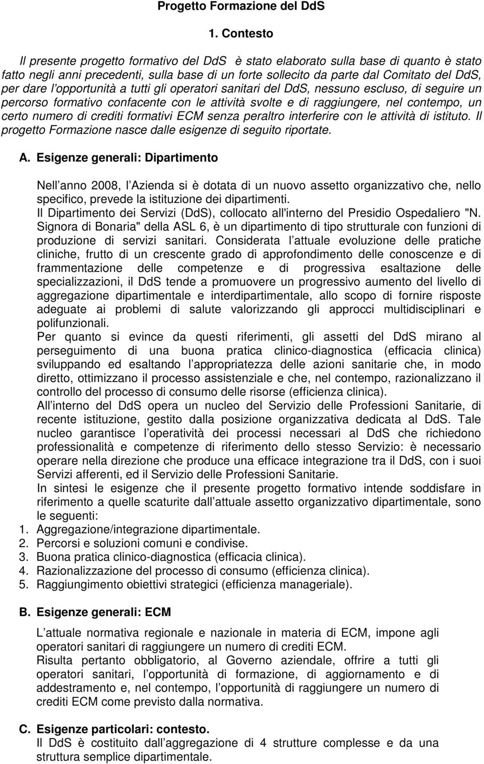 opportunità a tutti gli operatori sanitari del DdS, nessuno escluso, di seguire un percorso formativo confacente con le attività svolte e di raggiungere, nel contempo, un certo numero di crediti