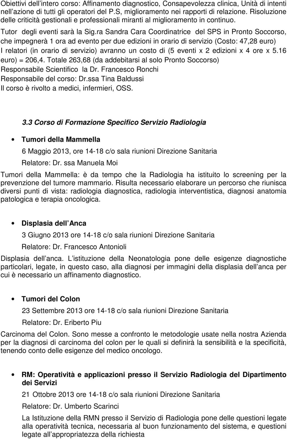 ra Sandra Cara Coordinatrice del SPS in Pronto Soccorso, che impegnerà 1 ora ad evento per due edizioni in orario di servizio (Costo: 47,28 euro) I relatori (in orario di servizio) avranno un costo