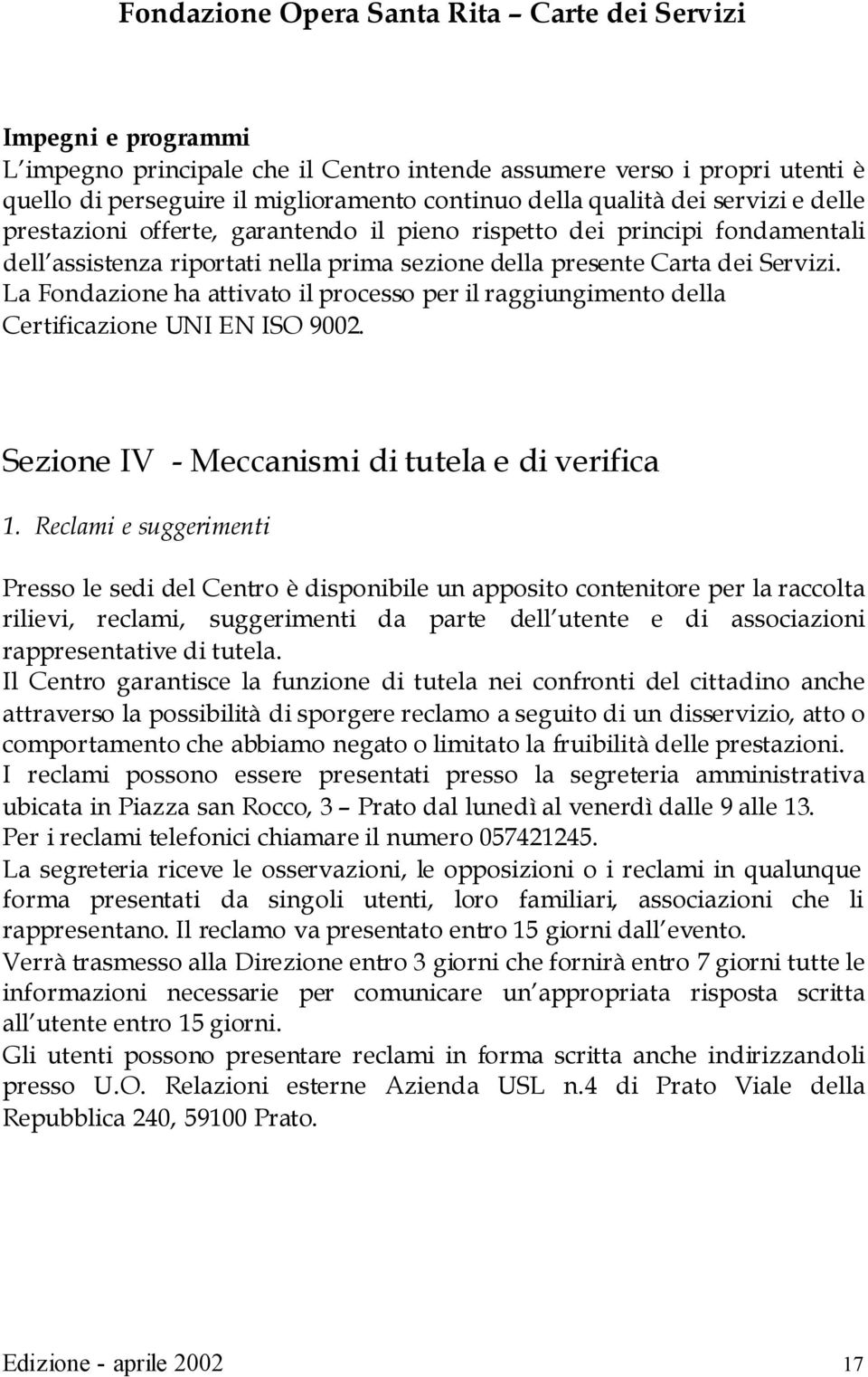 La Fondazione ha attivato il processo per il raggiungimento della Certificazione UNI EN ISO 9002. Sezione IV - Meccanismi di tutela e di verifica 1.