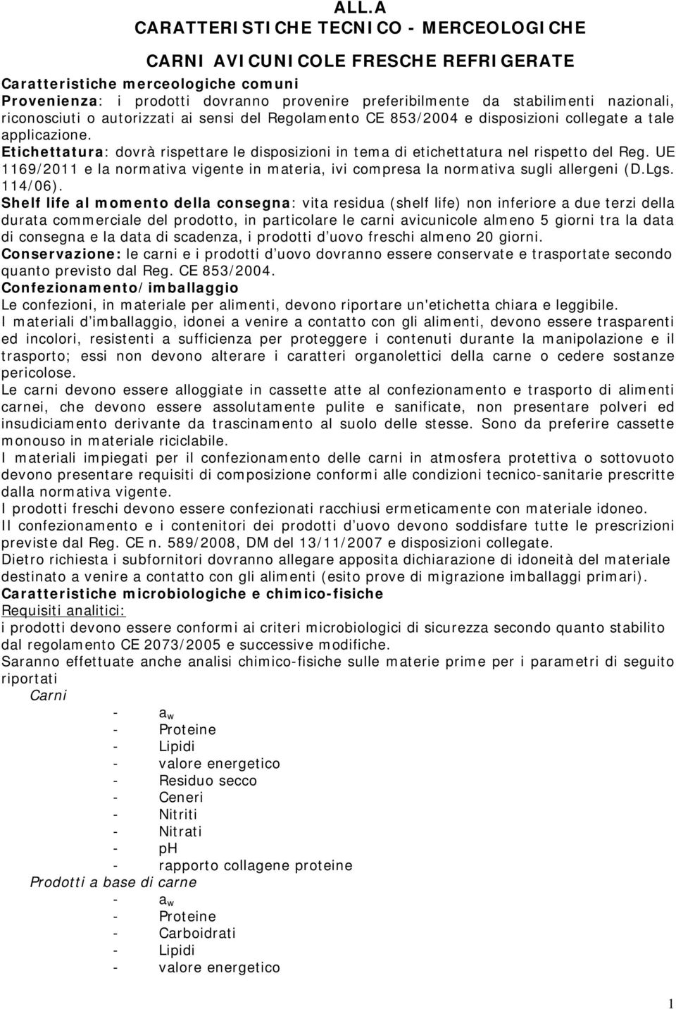 Etichettatura: dovrà rispettare le disposizioni in tema di etichettatura nel rispetto del Reg. UE 1169/2011 e la normativa vigente in materia, ivi compresa la normativa sugli allergeni (D.Lgs.