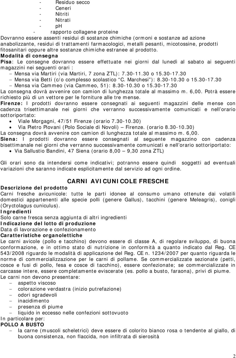 Modalità di consegna Pisa: Le consegne dovranno essere effettuate nei giorni dal lunedì al sabato ai seguenti magazzini nei seguenti orari : Mensa via Martiri (via Martiri, 7 zona ZTL): 7.30-11.