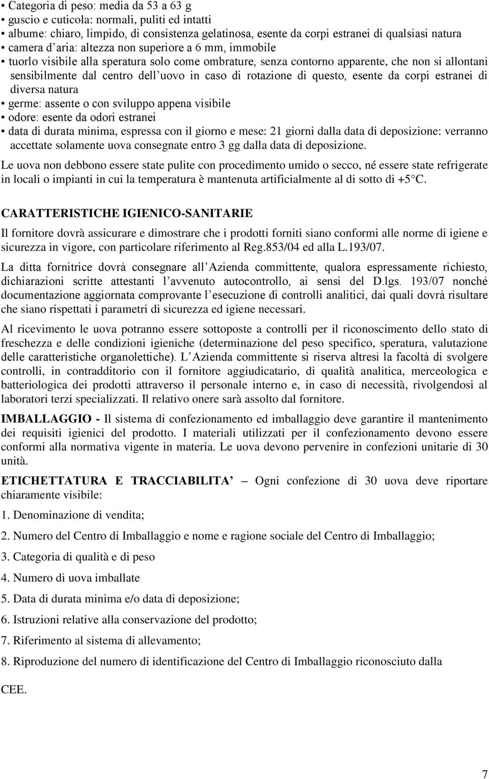 questo, esente da corpi estranei di diversa natura germe: assente o con sviluppo appena visibile odore: esente da odori estranei data di durata minima, espressa con il giorno e mese: 21 giorni dalla