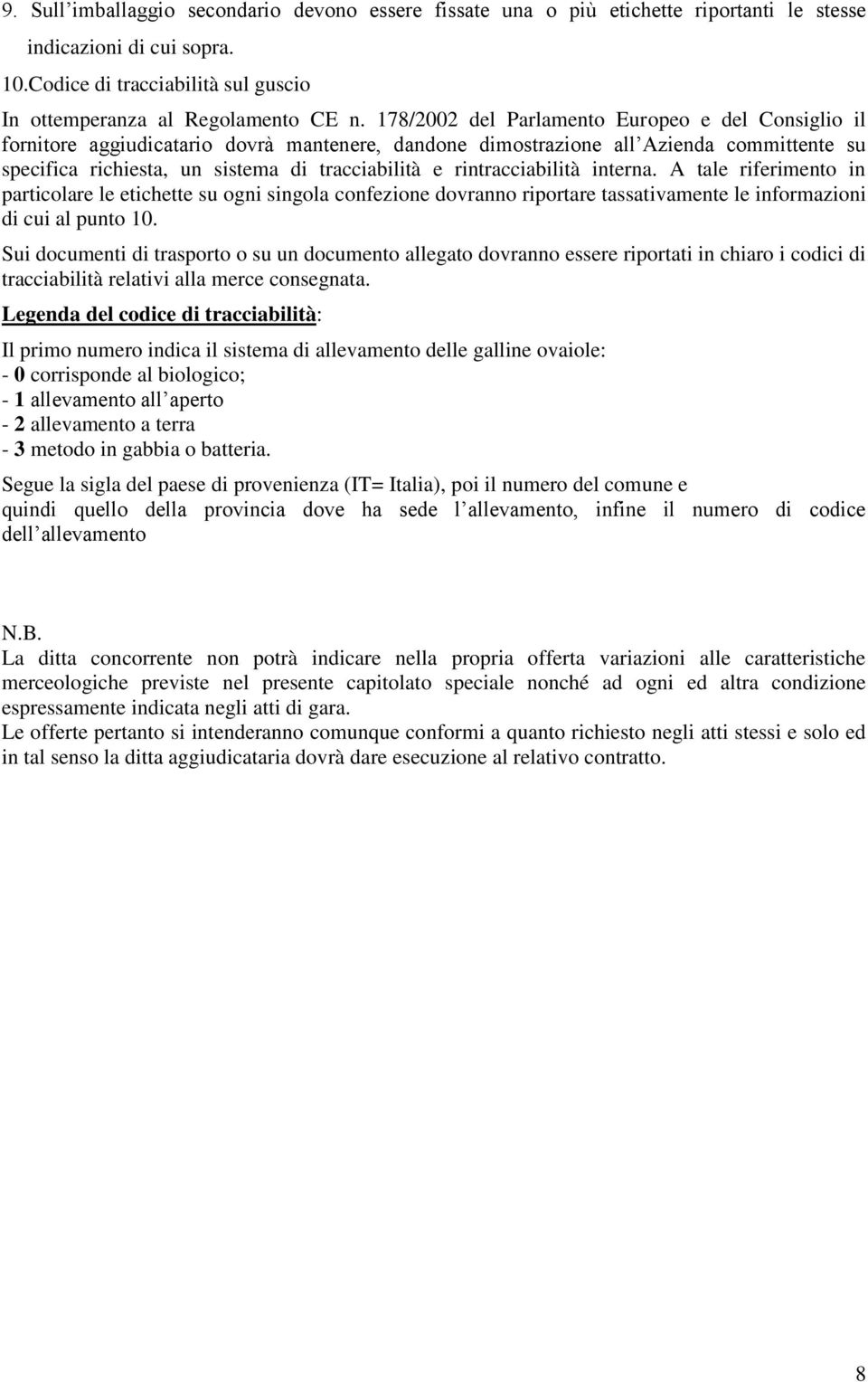 rintracciabilità interna. A tale riferimento in particolare le etichette su ogni singola confezione dovranno riportare tassativamente le informazioni di cui al punto 10.