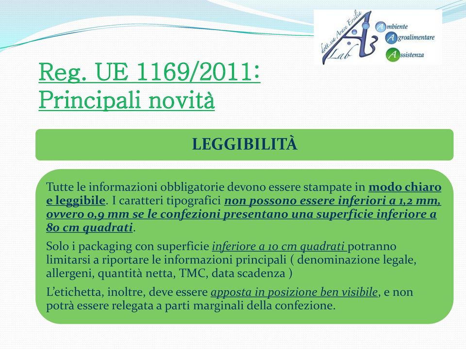 Solo i packaging con superficie inferiore a 10 cm quadrati potranno limitarsi a riportare le informazioni principali ( denominazione legale,