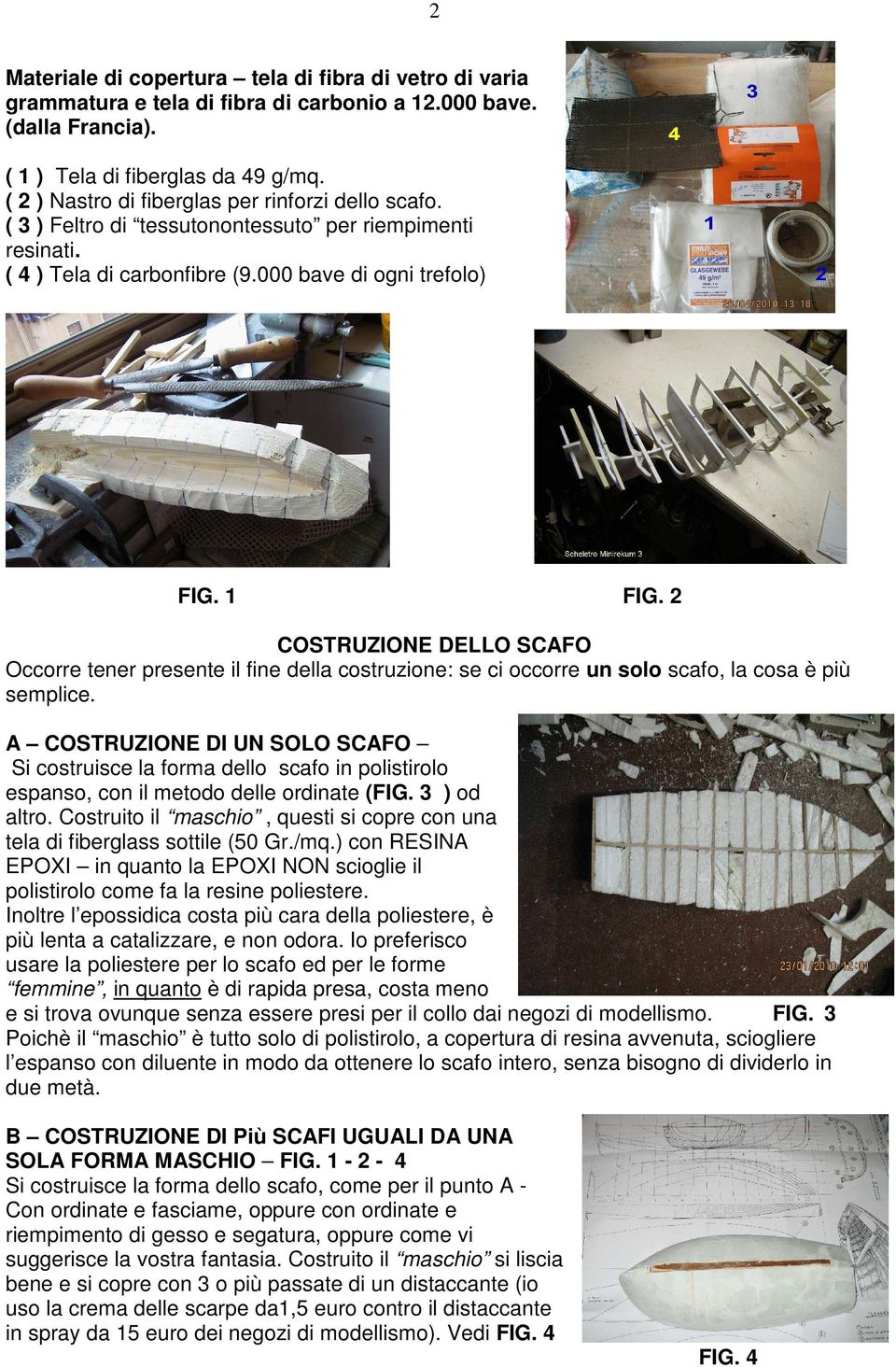 1 FIG. 2 COSTRUZIONE DELLO SCAFO Occorre tener presente il fine della costruzione: se ci occorre un solo scafo, la cosa è più semplice.