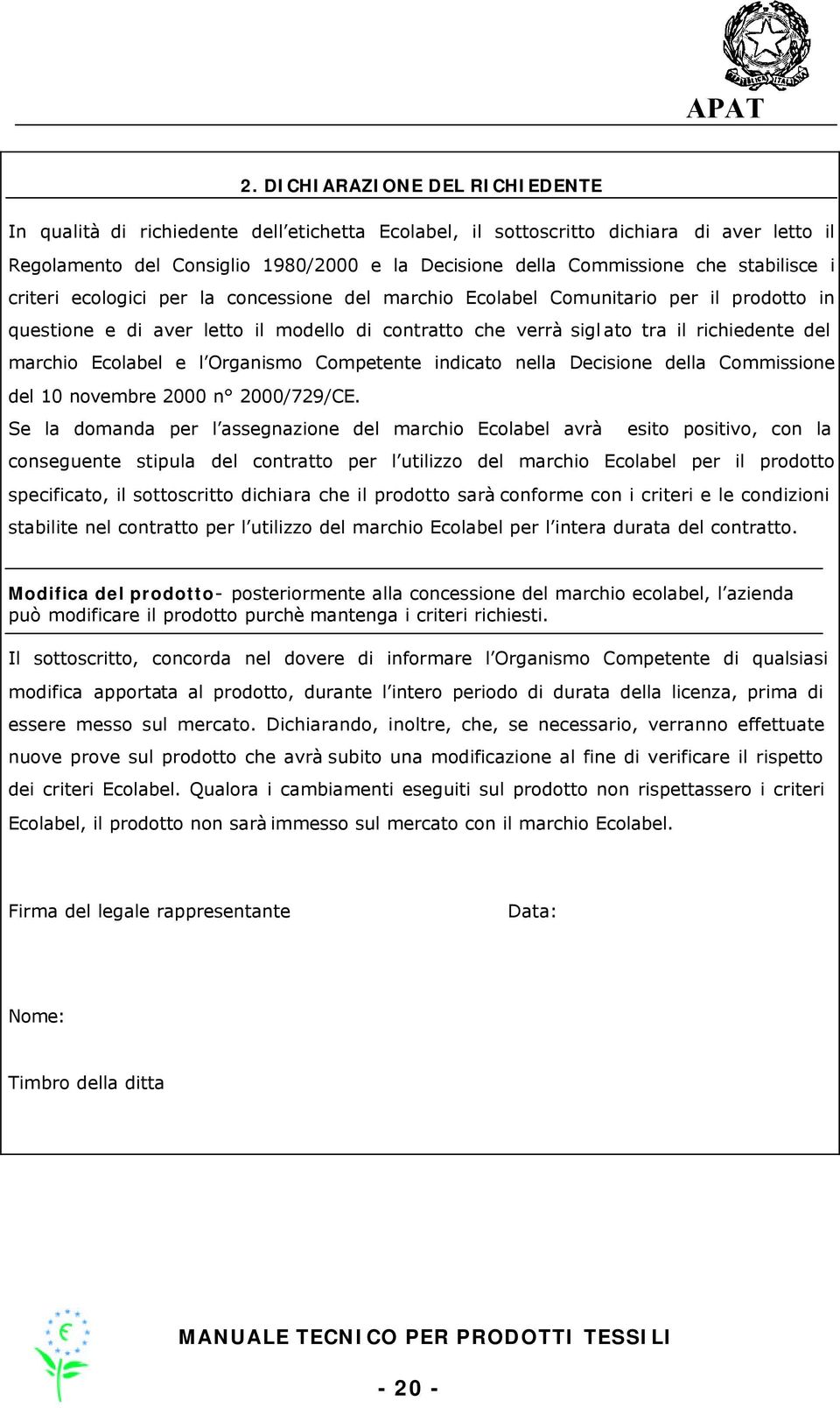 marchio Ecolabel e l Organismo Competente indicato nella Decisione della Commissione del 10 novembre 2000 n 2000/729/CE.