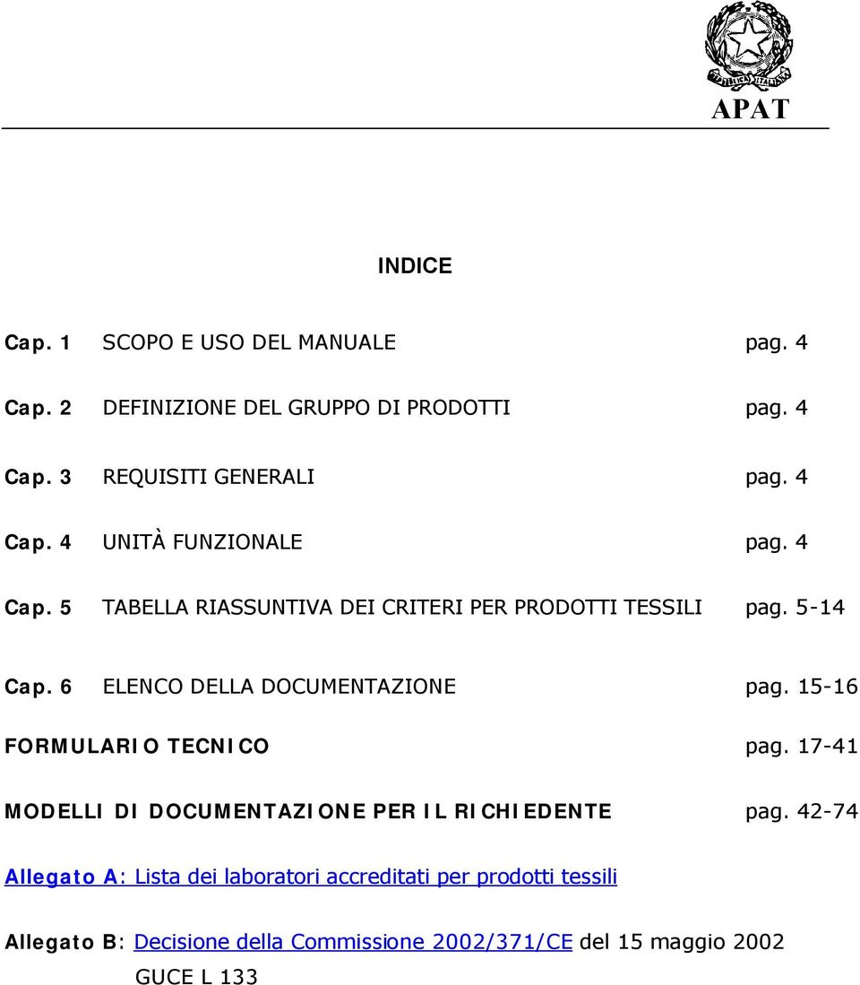 6 ELENCO DELLA DOCUMENTAZIONE pag. 15-16 FORMULARIO TECNICO pag. 17-41 MODELLI DI DOCUMENTAZIONE PER IL RICHIEDENTE pag.