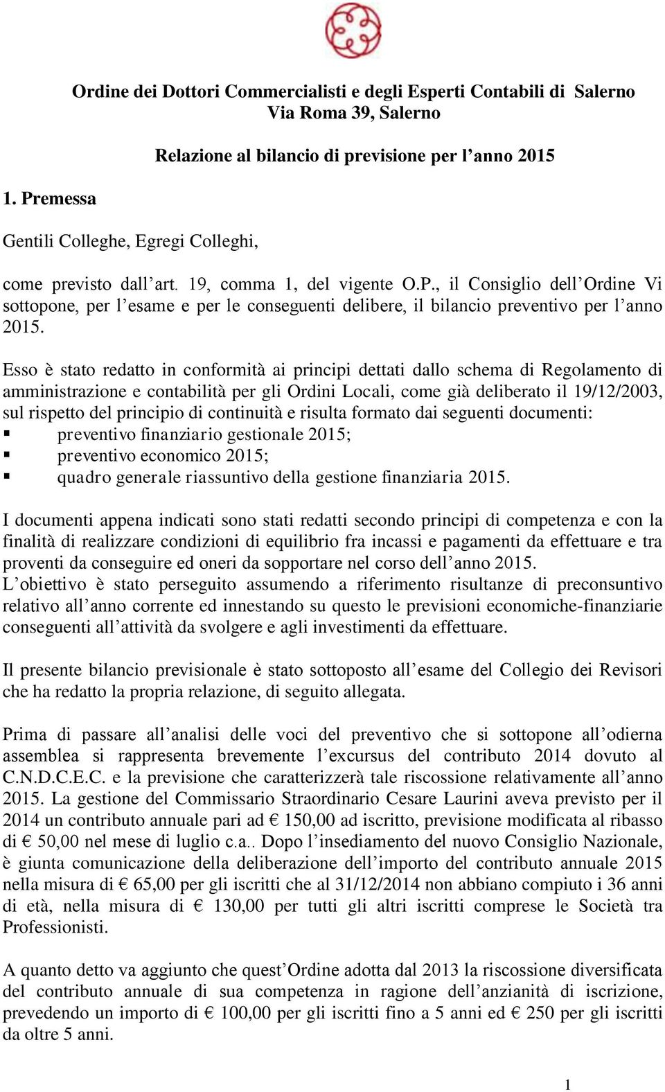 Esso è stato redatto in conformità ai principi dettati dallo schema di Regolamento di amministrazione e contabilità per gli Ordini Locali, come già deliberato il 19/12/2003, sul rispetto del