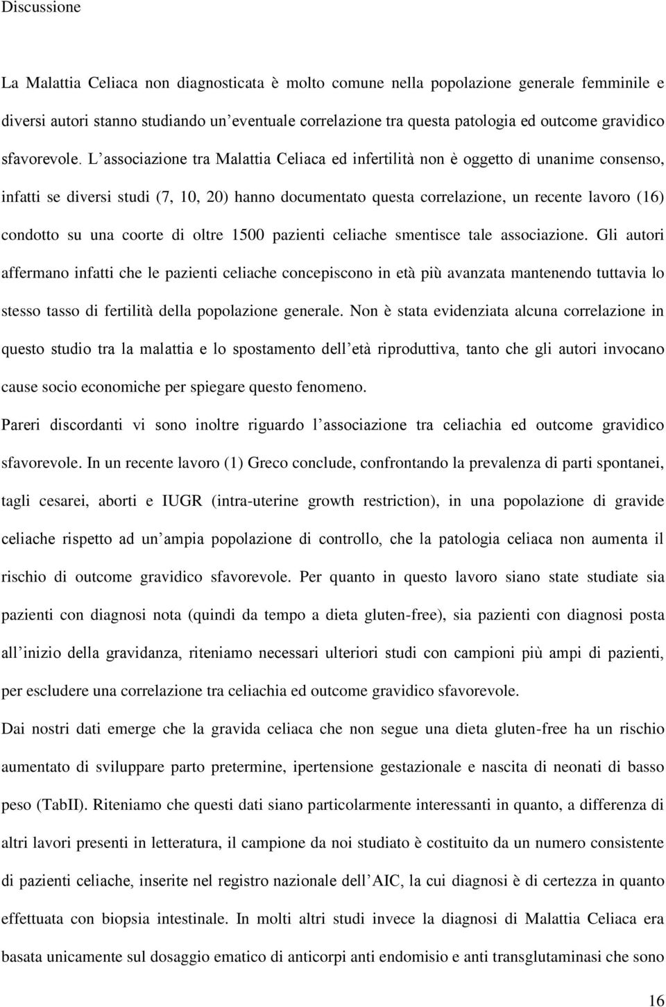 L associazione tra Malattia Celiaca ed infertilità non è oggetto di unanime consenso, infatti se diversi studi (7, 10, 20) hanno documentato questa correlazione, un recente lavoro (16) condotto su