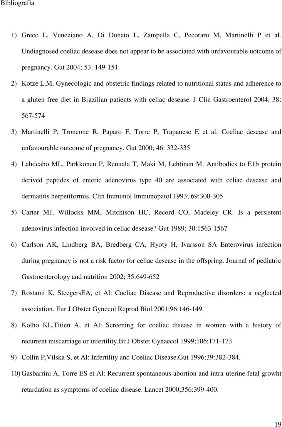 J Clin Gastroenterol 2004; 38: 567-574 3) Martinelli P, Troncone R, Paparo F, Torre P, Trapanese E et al. Coeliac desease and unfavourable outcome of pregnancy.