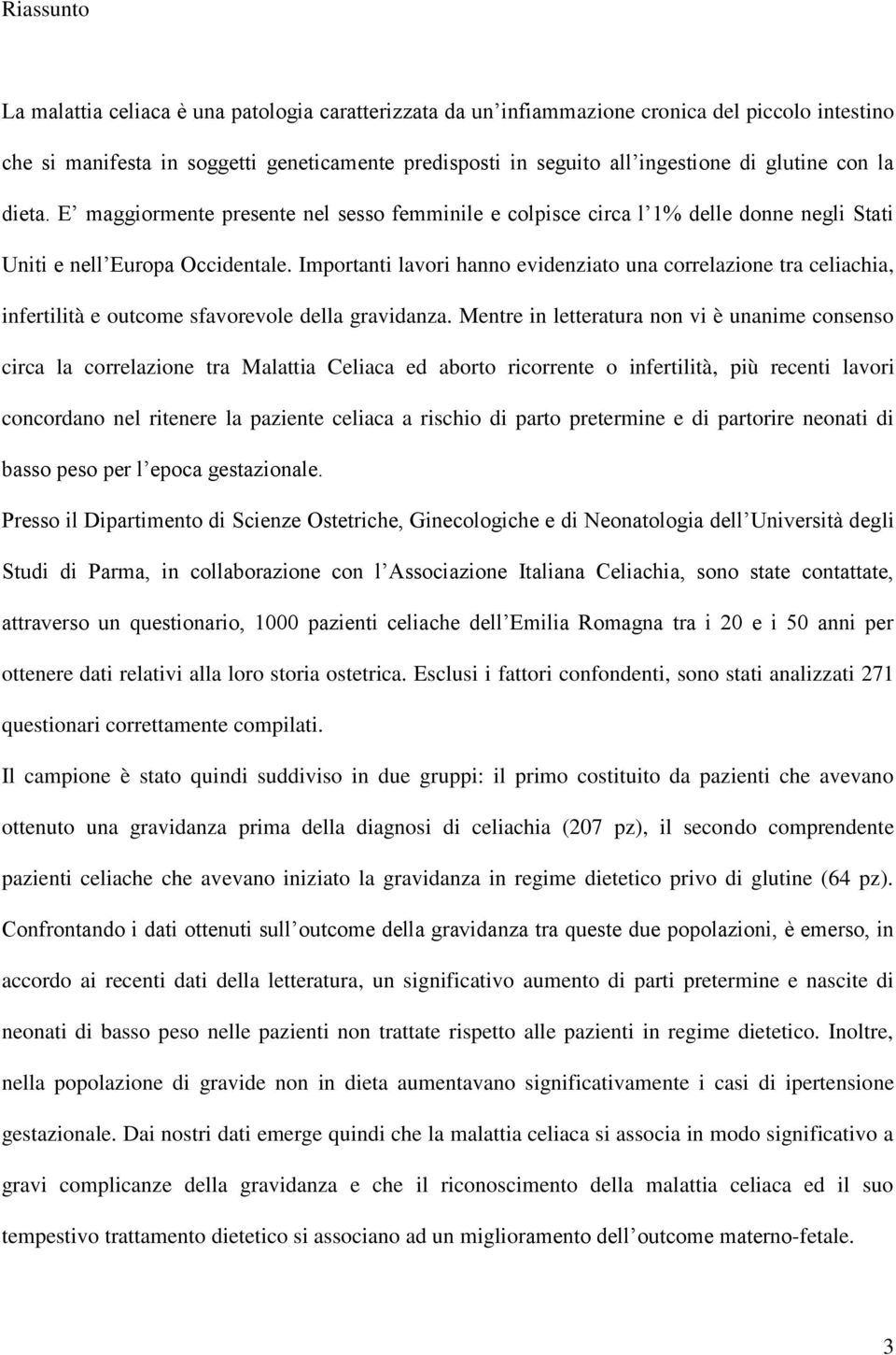 Importanti lavori hanno evidenziato una correlazione tra celiachia, infertilità e outcome sfavorevole della gravidanza.