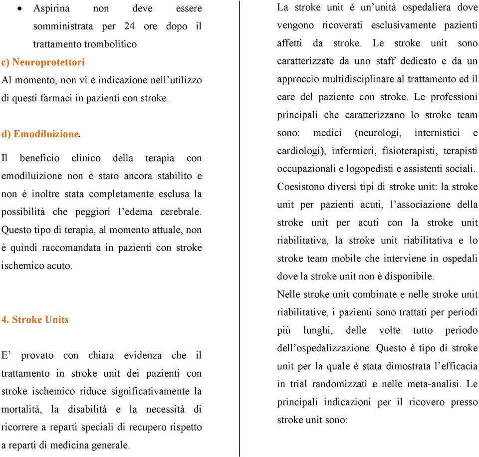 Questo tipo di terapia, al momento attuale, non è quindi raccomandata in pazienti con stroke ischemico acuto. 4.