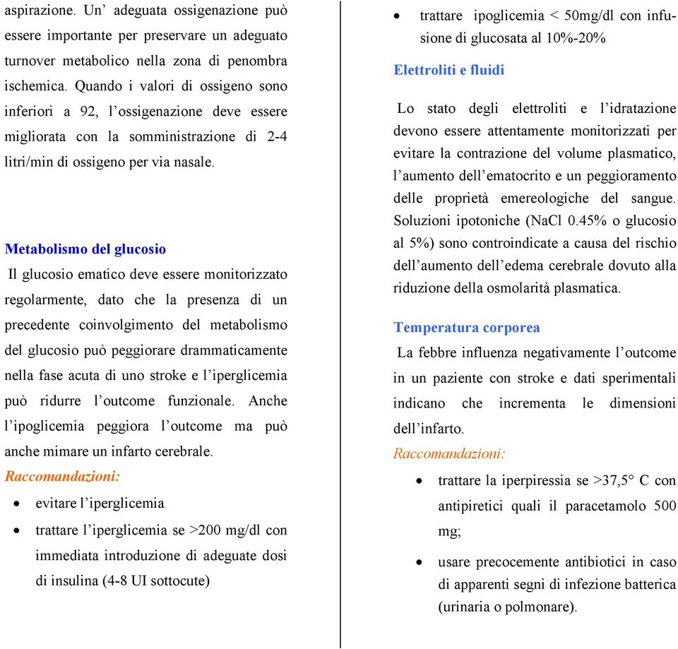 Metabolismo del glucosio Il glucosio ematico deve essere monitorizzato regolarmente, dato che la presenza di un precedente coinvolgimento del metabolismo del glucosio può peggiorare drammaticamente