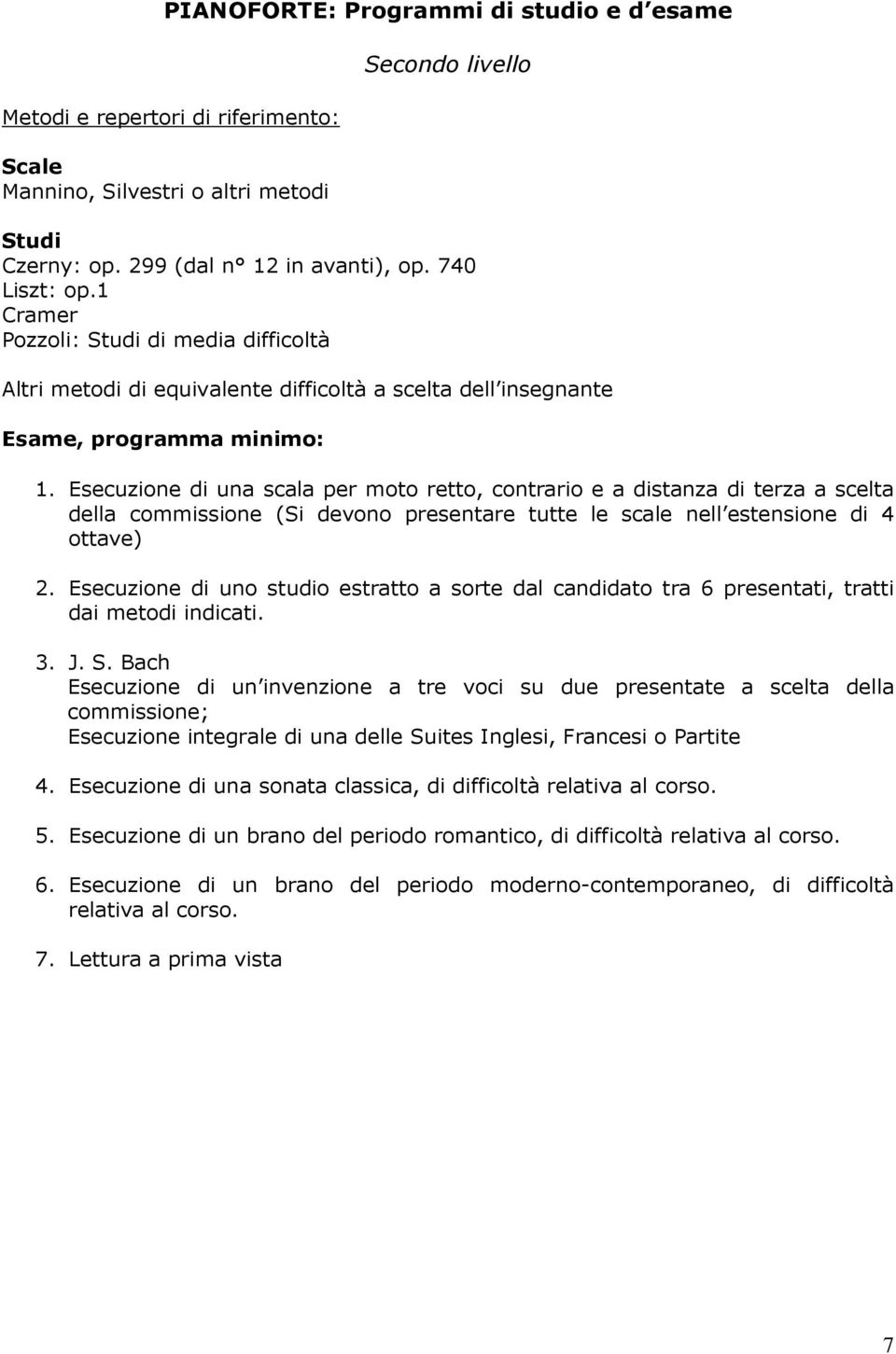 Esecuzione di una scala per moto retto, contrario e a distanza di terza a scelta della commissione (Si devono presentare tutte le scale nell estensione di 4 ottave) 2.