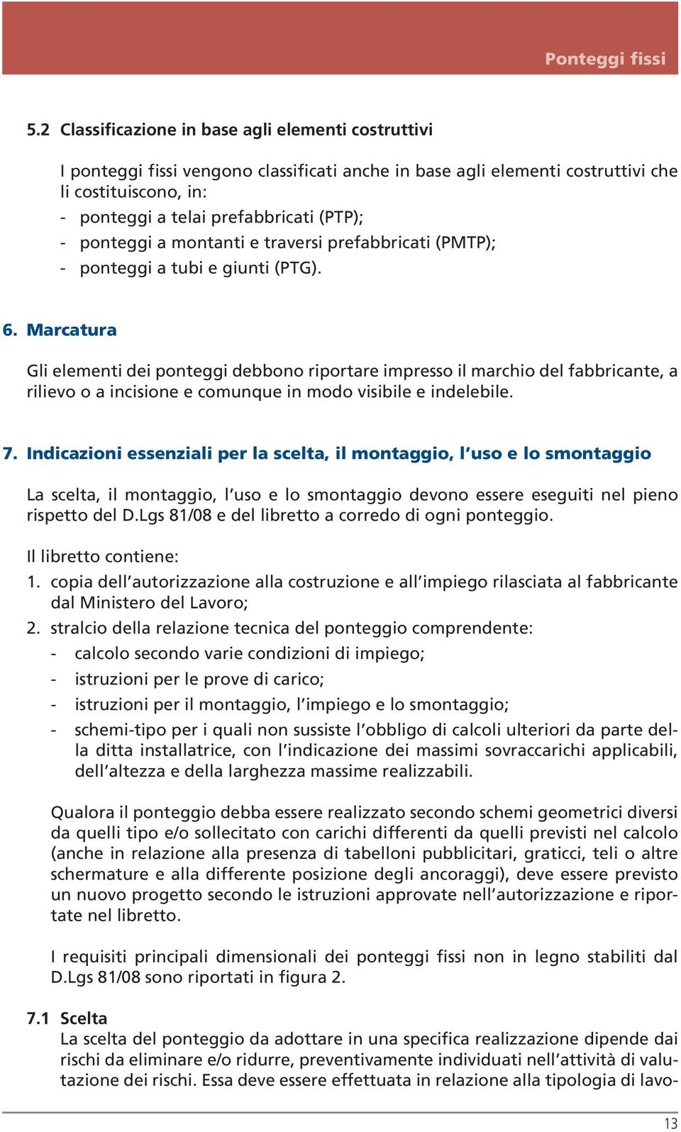 ponteggi a montanti e traversi prefabbricati (PMTP); - ponteggi a tubi e giunti (PTG). 6.