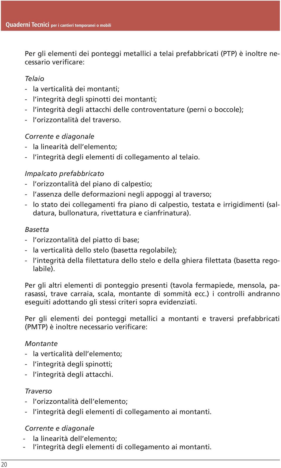 Impalcato prefabbricato - l orizzontalità del piano di calpestio; - l assenza delle deformazioni negli appoggi al traverso; - lo stato dei collegamenti fra piano di calpestio, testata e irrigidimenti