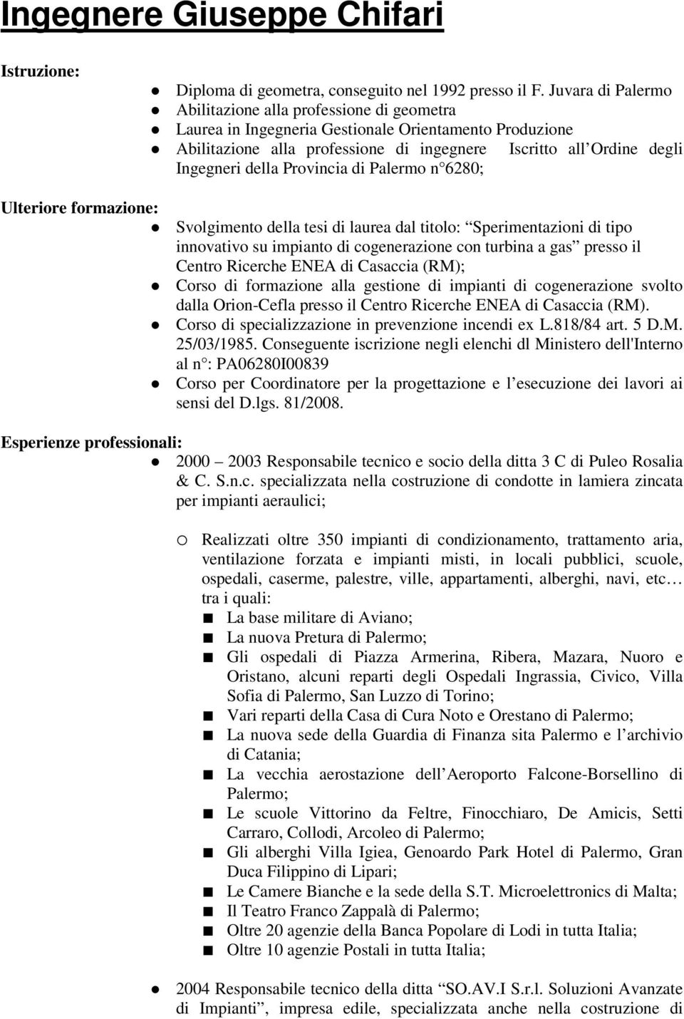 della Provincia di Palermo n 6280; Ulteriore formazione: Svolgimento della tesi di laurea dal titolo: Sperimentazioni di tipo innovativo su impianto di cogenerazione con turbina a gas presso il