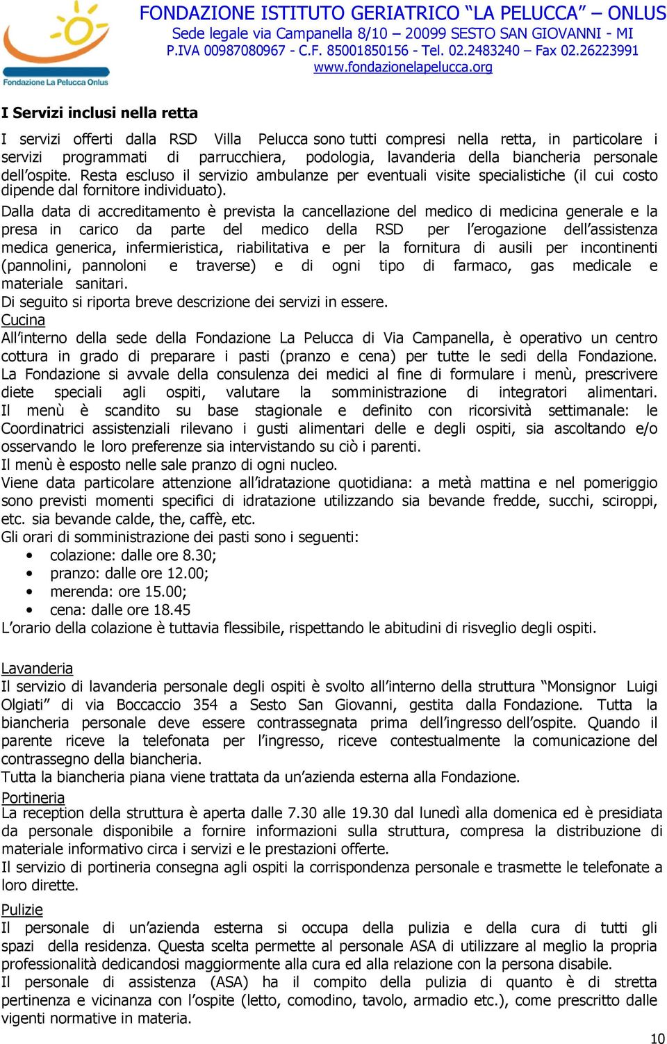 Dalla data di accreditamento è prevista la cancellazione del medico di medicina generale e la presa in carico da parte del medico della RSD per l erogazione dell assistenza medica generica,