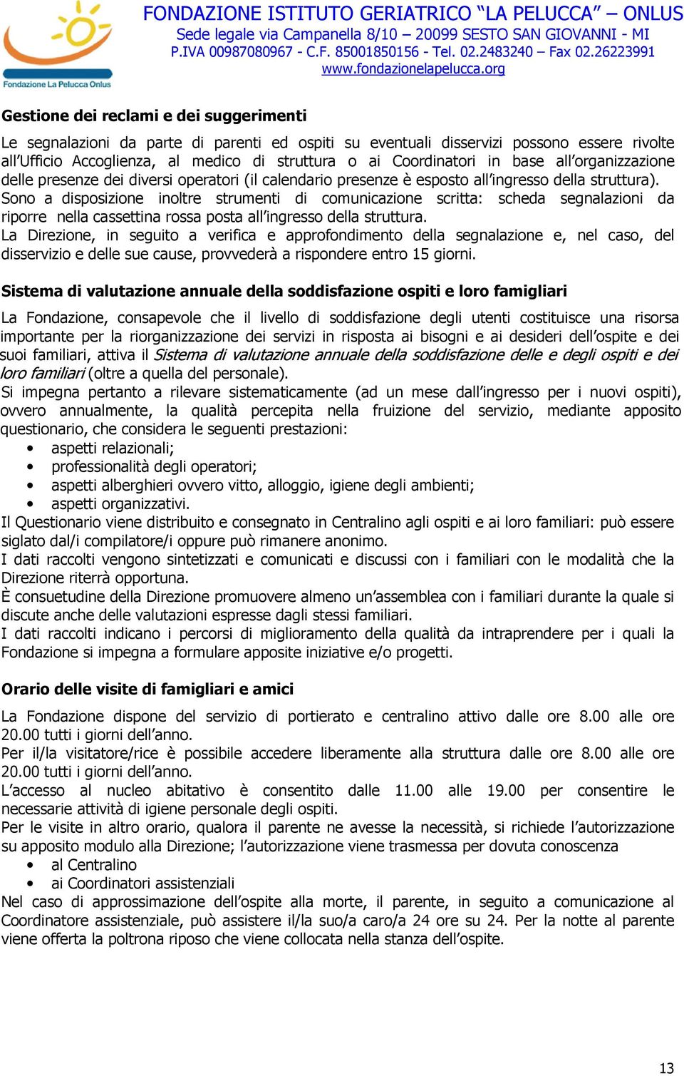 Sono a disposizione inoltre strumenti di comunicazione scritta: scheda segnalazioni da riporre nella cassettina rossa posta all ingresso della struttura.