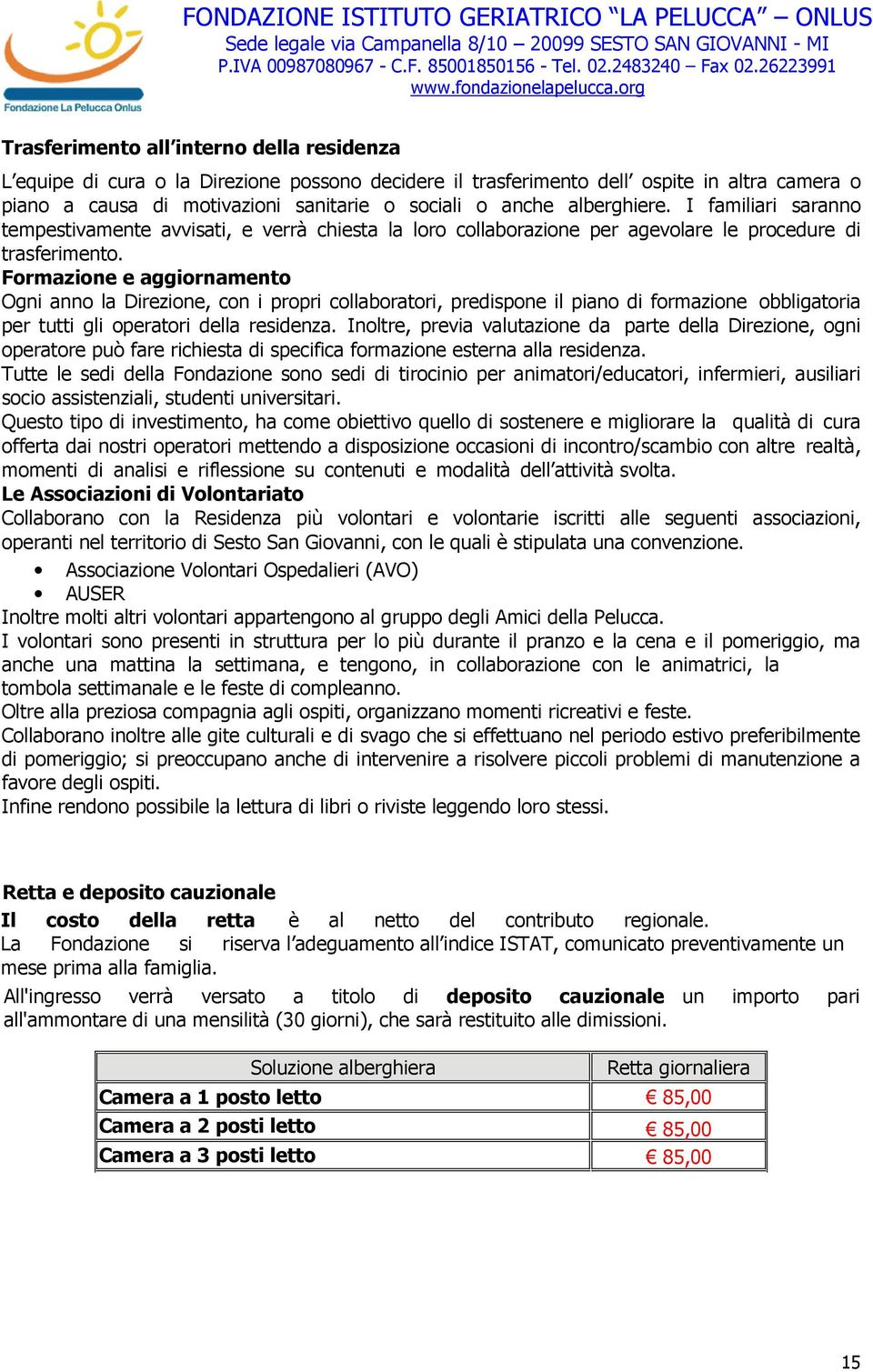 Formazione e aggiornamento Ogni anno la Direzione, con i propri collaboratori, predispone il piano di formazione obbligatoria per tutti gli operatori della residenza.