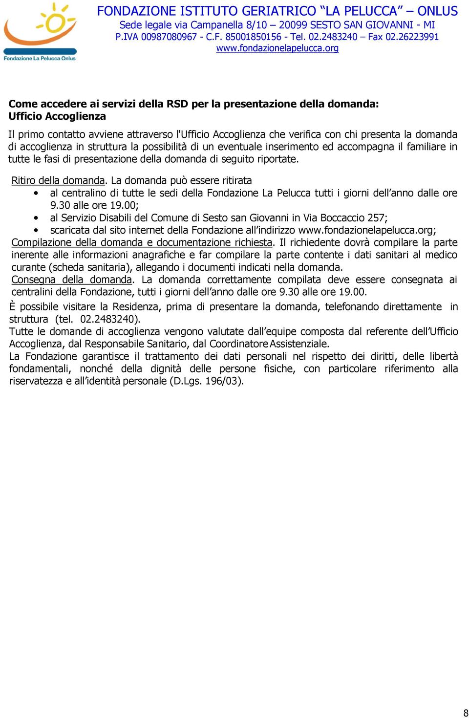 La domanda può essere ritirata al centralino di tutte le sedi della Fondazione La Pelucca tutti i giorni dell anno dalle ore 9.30 alle ore 19.