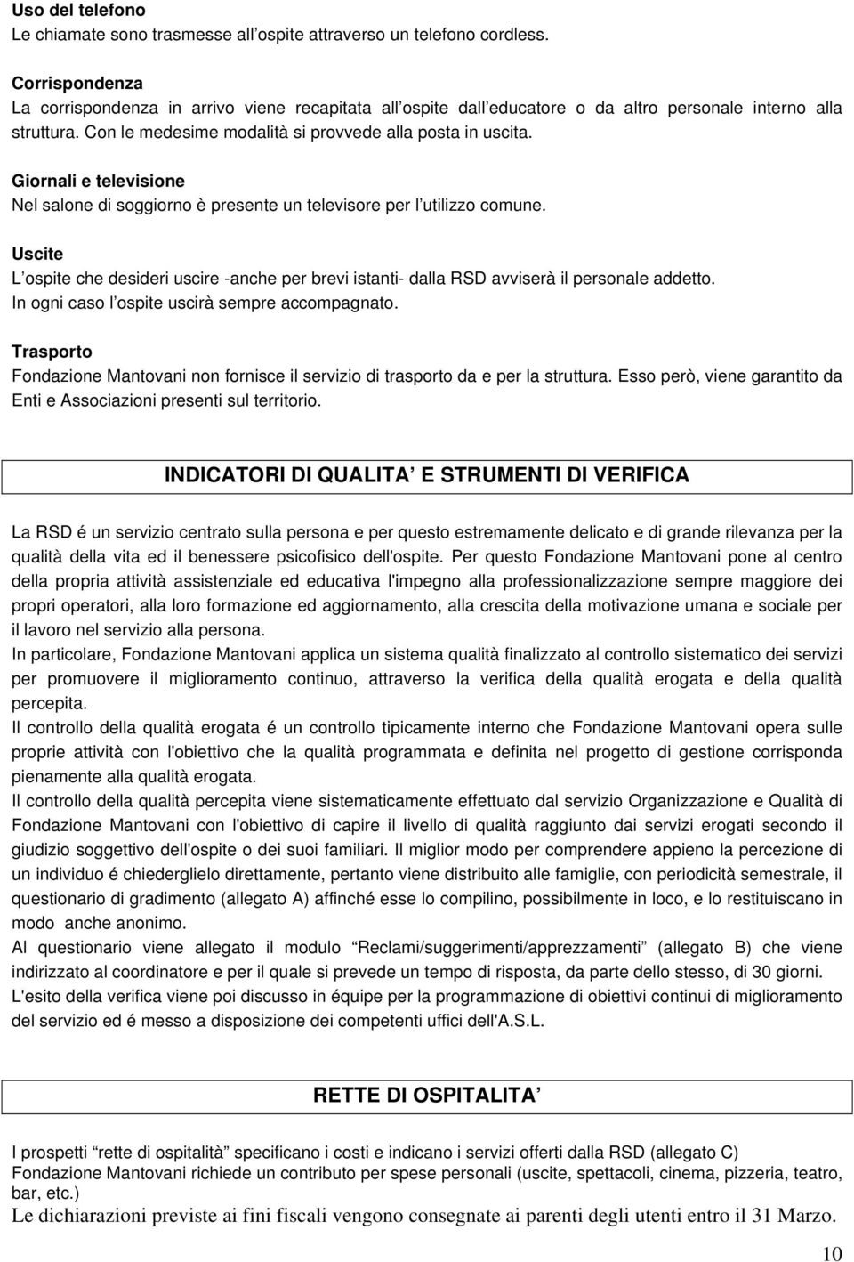 Giornali e televisione Nel salone di soggiorno è presente un televisore per l utilizzo comune. Uscite L ospite che desideri uscire -anche per brevi istanti- dalla RSD avviserà il personale addetto.